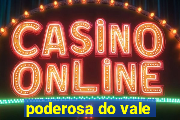 poderosa do vale